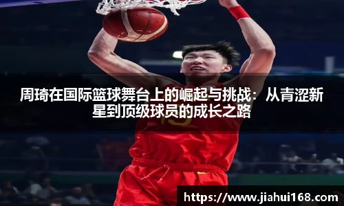 周琦在国际篮球舞台上的崛起与挑战：从青涩新星到顶级球员的成长之路